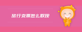 旅行支票怎么取現(xiàn)