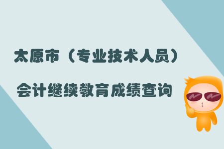 太原市（專業(yè)技術(shù)人員）會計繼續(xù)教育成績查詢