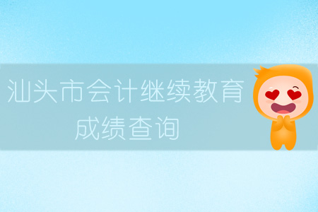 汕頭市會(huì)計(jì)繼續(xù)教育成績(jī)查詢