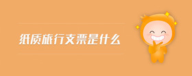 紙質(zhì)旅行支票是什么