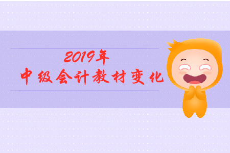 2019中級(jí)會(huì)計(jì)實(shí)務(wù)教材變化有什么？