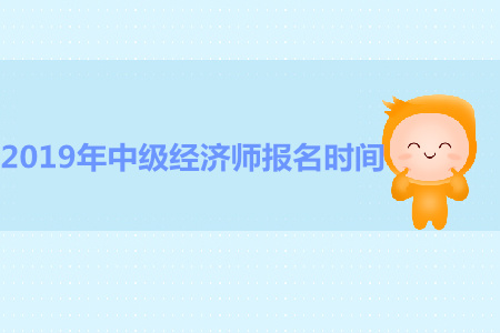 山東2019年中級(jí)經(jīng)濟(jì)師報(bào)名時(shí)間