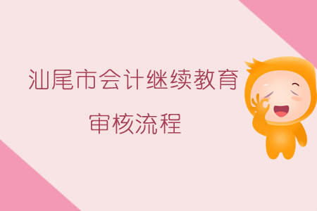 2019年汕尾市會計繼續(xù)教育審核流程
