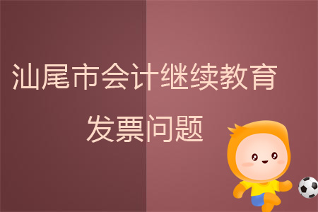 2019年汕尾市會計繼續(xù)教育發(fā)票問題