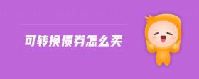 可轉(zhuǎn)換債券怎么買