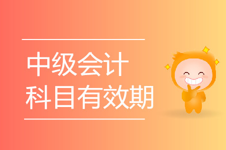 中級(jí)會(huì)計(jì)師考試科目有效期是多長(zhǎng)時(shí)間？