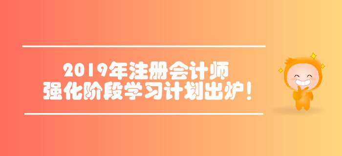 2019年注冊會計師六科強(qiáng)化階段學(xué)習(xí)計劃出爐！