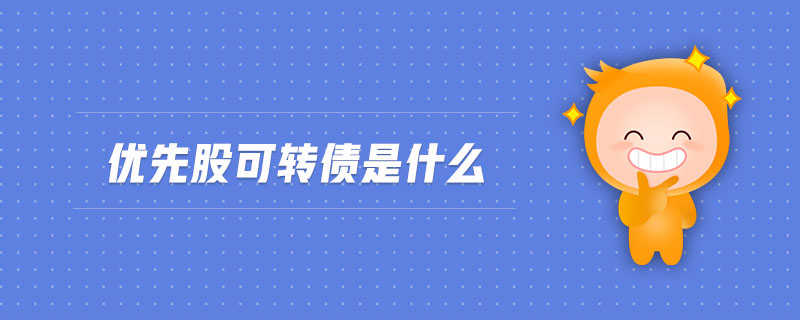 優(yōu)先股可轉(zhuǎn)債是什么