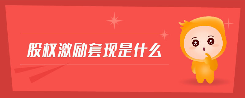 股權(quán)激勵套現(xiàn)是什么