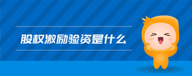 股權(quán)激勵驗(yàn)資是什么