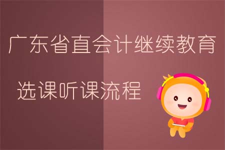 2019年廣東省直會計繼續(xù)教育選課聽課流程