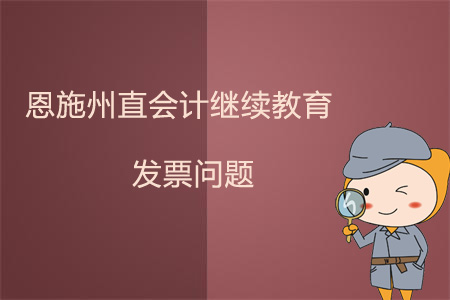 2019年恩施州直會計繼續(xù)教育發(fā)票問題