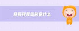 經(jīng)營(yíng)預(yù)算編制是什么