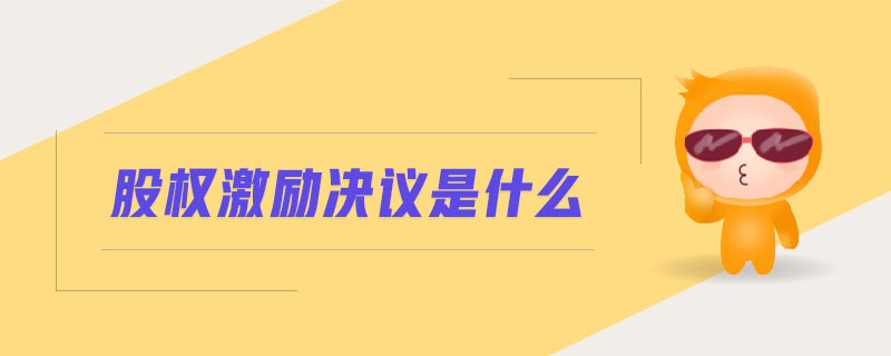 股權(quán)激勵(lì)決議是什么