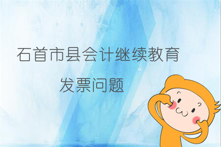 2019年石首市會計繼續(xù)教育發(fā)票問題