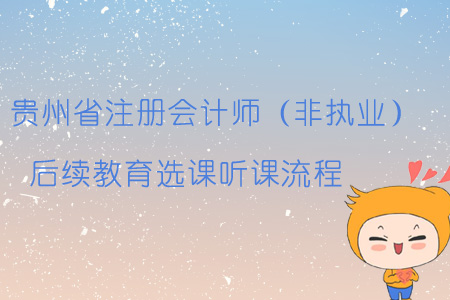 2019年貴州省注冊會計師（非執(zhí)業(yè)）后續(xù)教育選課聽課流程
