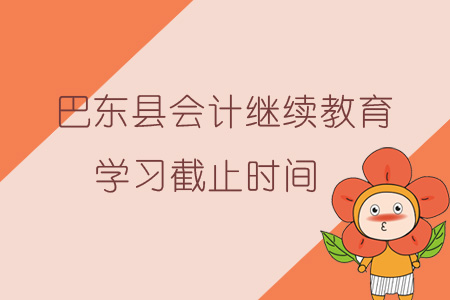 2019年巴東縣會(huì)計(jì)繼續(xù)教育學(xué)習(xí)截止時(shí)間