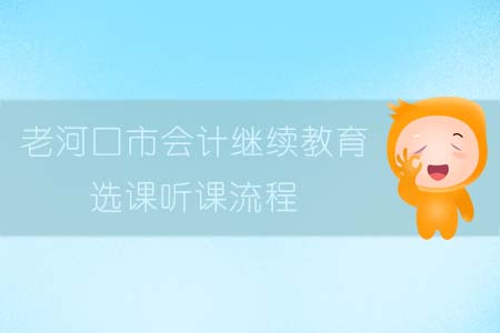 2019年老河口市會(huì)計(jì)繼續(xù)教育選課聽課流程