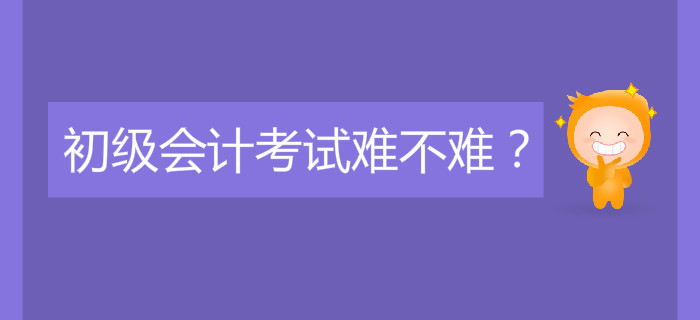 初級會計考試難不難？好考嗎？