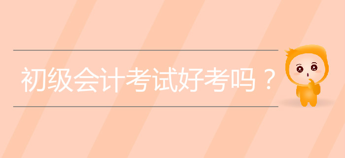 初級會(huì)計(jì)考試好考嗎？
