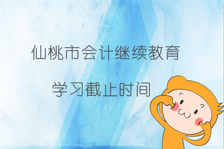 2019年仙桃市會(huì)計(jì)繼續(xù)教育學(xué)習(xí)截止時(shí)間
