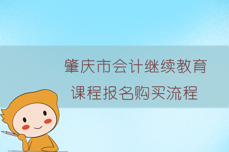 2019年肇慶市會計(jì)繼續(xù)教育報(bào)名購買流程