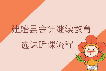 2019年建始縣會計繼續(xù)教育選課聽課流程