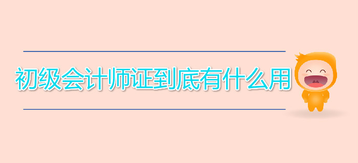 初級會計師證到底有什么用？