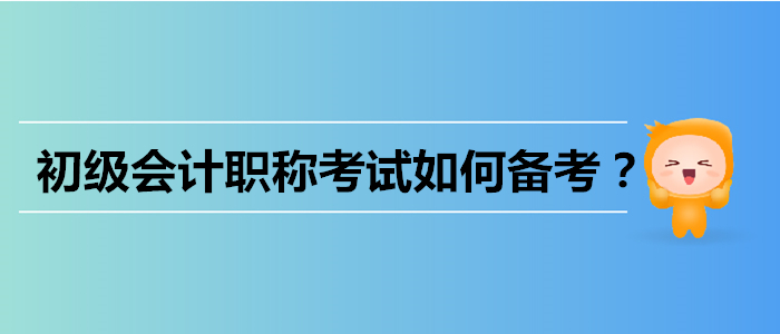 初級(jí)會(huì)計(jì)職稱考試如何備考？四個(gè)難題一網(wǎng)打盡！