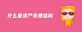 什么是資產(chǎn)負(fù)債結(jié)構(gòu)