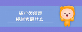 資產(chǎn)負債表損益表是什么