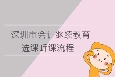 2019年深圳市會(huì)計(jì)繼續(xù)教育選課聽課流程