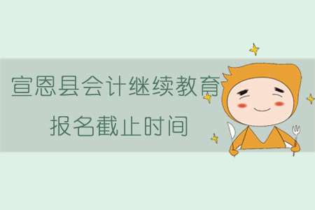 2019年宣恩縣會(huì)計(jì)繼續(xù)教育報(bào)名截止時(shí)間