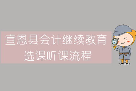 2019年宣恩縣會計(jì)繼續(xù)教育選課聽課流程