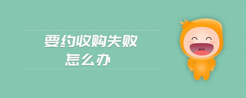 要約收購(gòu)失敗怎么辦