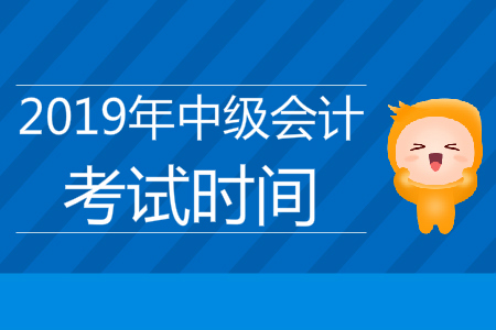 中級會計職稱考試時間2019是什么時候？