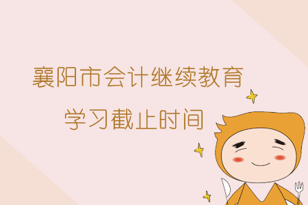 2019年襄陽(yáng)市會(huì)計(jì)繼續(xù)教育學(xué)習(xí)截止時(shí)間