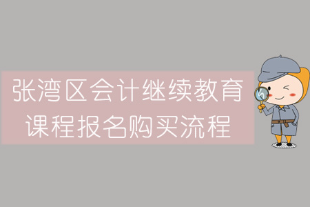 2019年張灣區(qū)會計繼續(xù)教育報名購買流程