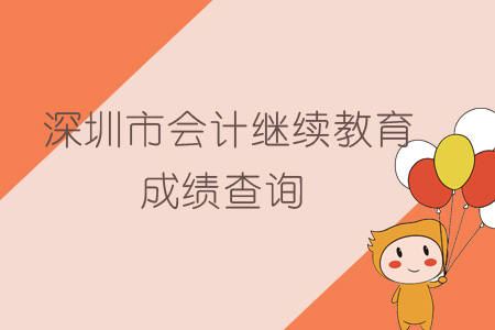 2019年深圳市會計繼續(xù)教育成績查詢