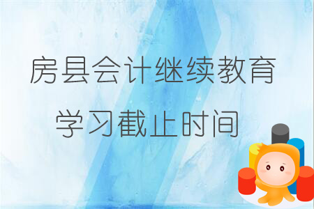 2019年房縣會計繼續(xù)教育學習截止時間