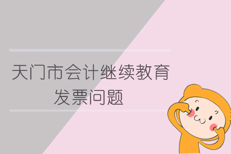2019年天門(mén)市會(huì)計(jì)繼續(xù)教育發(fā)票問(wèn)題
