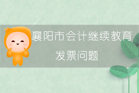 2019年襄陽(yáng)市會(huì)計(jì)繼續(xù)教育發(fā)票問(wèn)題