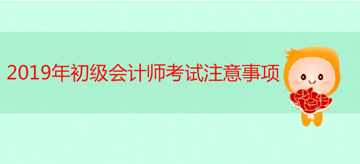 2019年初級(jí)會(huì)計(jì)師考試注意事項(xiàng)有哪些？ 快來(lái)看