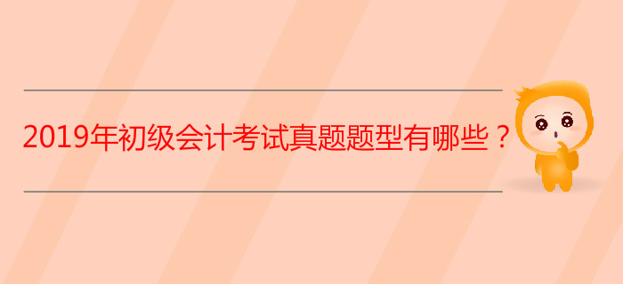 2019年初級會計考試真題題型有哪些？