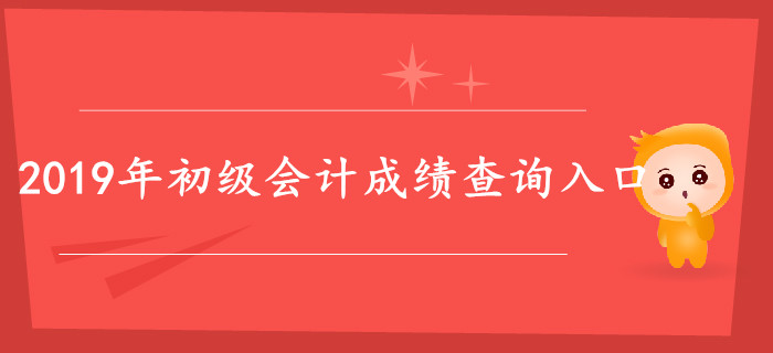 2019年初級(jí)會(huì)計(jì)職稱考試成績(jī)查詢時(shí)間及入口