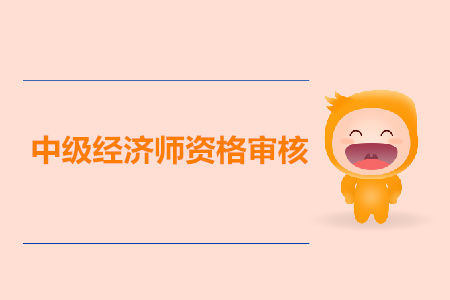天津2019年中級(jí)經(jīng)濟(jì)師考試資格審核