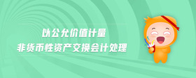 以公允價值計量非貨幣性資產交換會計處理