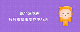 資產(chǎn)負(fù)債表日后調(diào)整事項(xiàng)處理方法