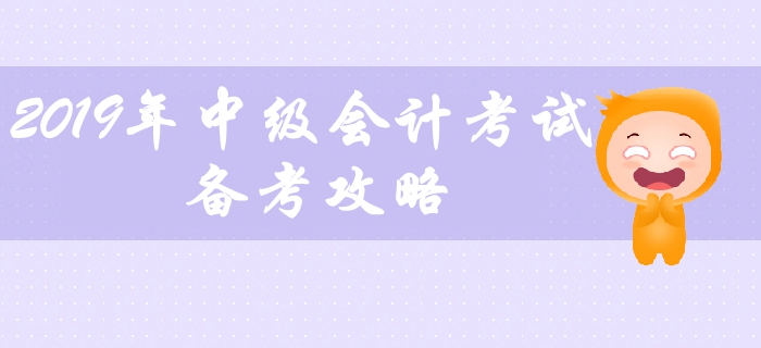 2019年中級(jí)會(huì)計(jì)考試備考攻略，中級(jí)會(huì)計(jì)教材應(yīng)該如何學(xué)習(xí)？
