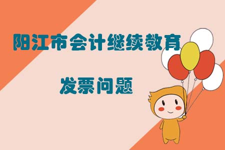 陽(yáng)江市會(huì)計(jì)繼續(xù)教育發(fā)票問題